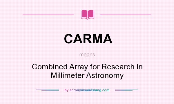 What does CARMA mean? It stands for Combined Array for Research in Millimeter Astronomy