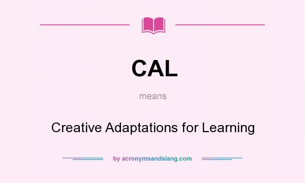 What does CAL mean? It stands for Creative Adaptations for Learning
