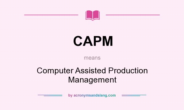 What does CAPM mean? It stands for Computer Assisted Production Management