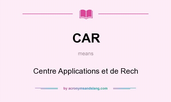 What does CAR mean? It stands for Centre Applications et de Rech