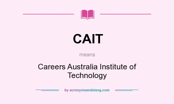 What does CAIT mean? It stands for Careers Australia Institute of Technology