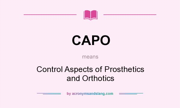 What does CAPO mean? It stands for Control Aspects of Prosthetics and Orthotics