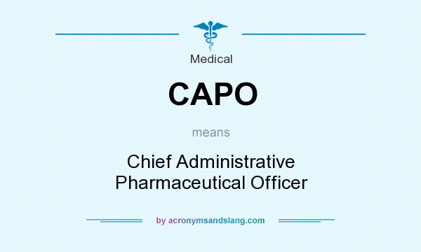 What does CAPO mean? It stands for Chief Administrative Pharmaceutical Officer