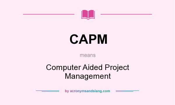 What does CAPM mean? It stands for Computer Aided Project Management