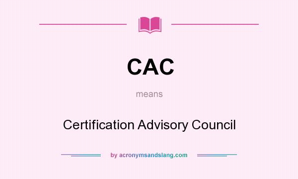 What does CAC mean? It stands for Certification Advisory Council