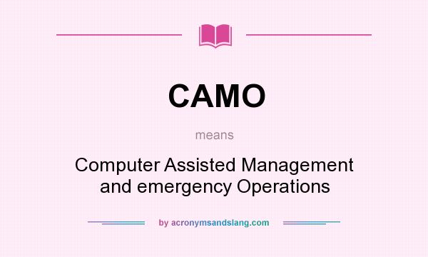 What does CAMO mean? It stands for Computer Assisted Management and emergency Operations