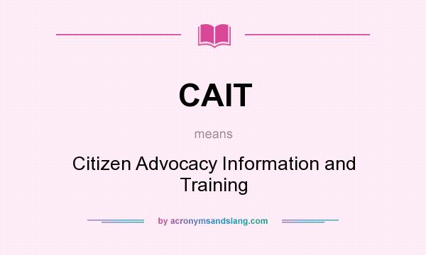 What does CAIT mean? It stands for Citizen Advocacy Information and Training