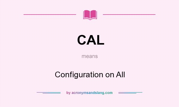 What does CAL mean? It stands for Configuration on All