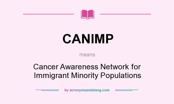 What does CANIMP mean? It stands for Cancer Awareness Network for Immigrant Minority Populations