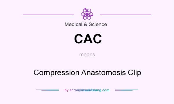 What does CAC mean? It stands for Compression Anastomosis Clip