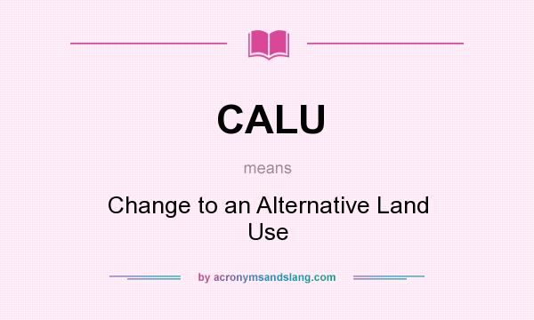 What does CALU mean? It stands for Change to an Alternative Land Use