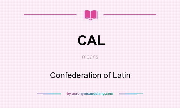 What does CAL mean? It stands for Confederation of Latin