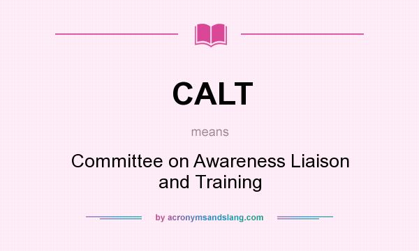 What does CALT mean? It stands for Committee on Awareness Liaison and Training