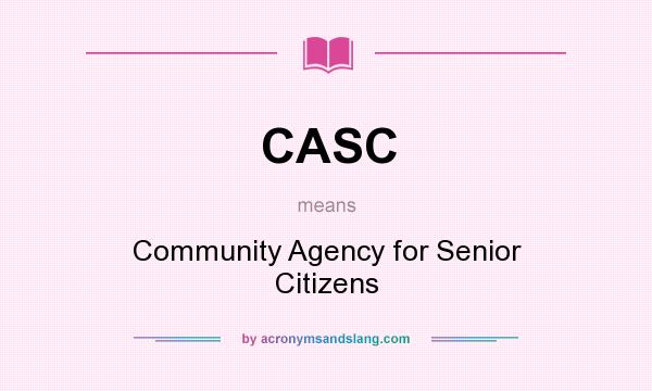 What does CASC mean? It stands for Community Agency for Senior Citizens