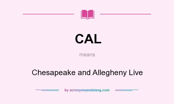 What does CAL mean? It stands for Chesapeake and Allegheny Live