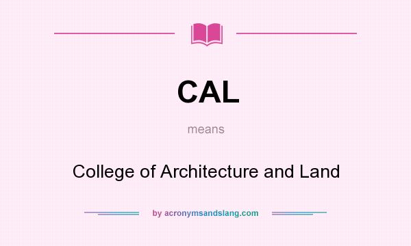 What does CAL mean? It stands for College of Architecture and Land