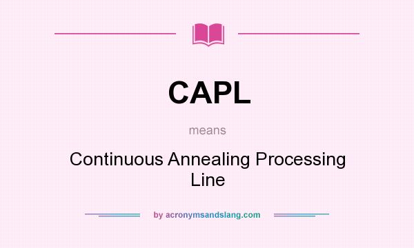 What does CAPL mean? It stands for Continuous Annealing Processing Line