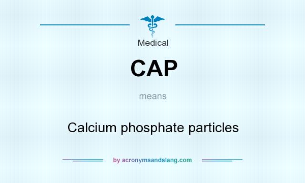 What does CAP mean? It stands for Calcium phosphate particles