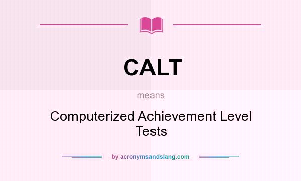 What does CALT mean? It stands for Computerized Achievement Level Tests