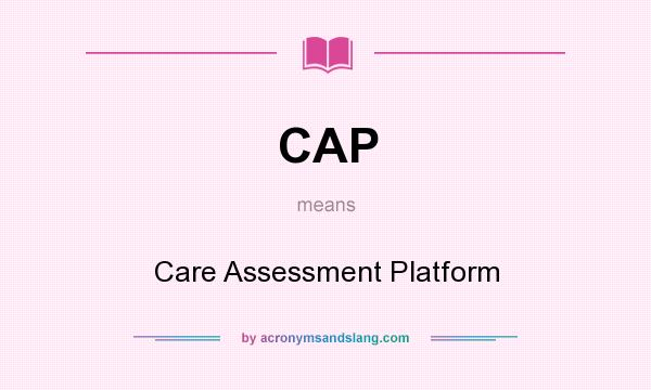What does CAP mean? It stands for Care Assessment Platform
