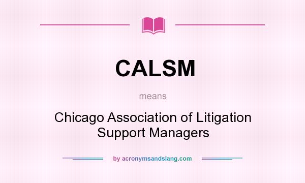 What does CALSM mean? It stands for Chicago Association of Litigation Support Managers