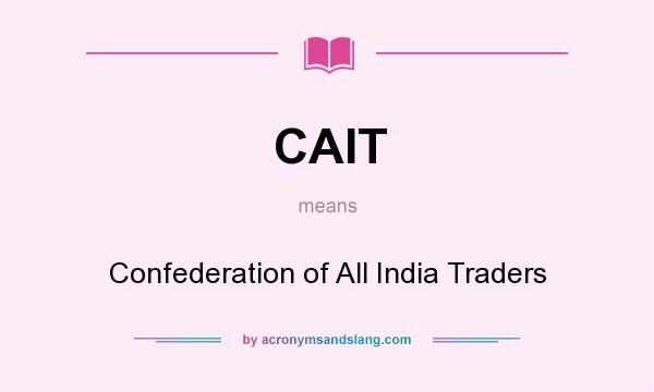 What does CAIT mean? It stands for Confederation of All India Traders