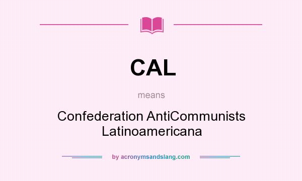 What does CAL mean? It stands for Confederation AntiCommunists Latinoamericana