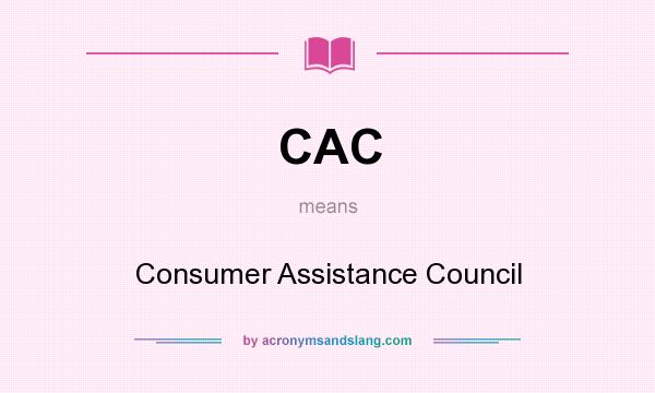 What does CAC mean? It stands for Consumer Assistance Council