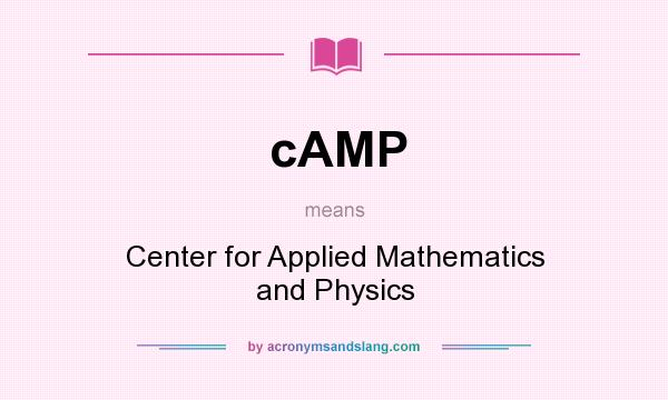 What does cAMP mean? It stands for Center for Applied Mathematics and Physics