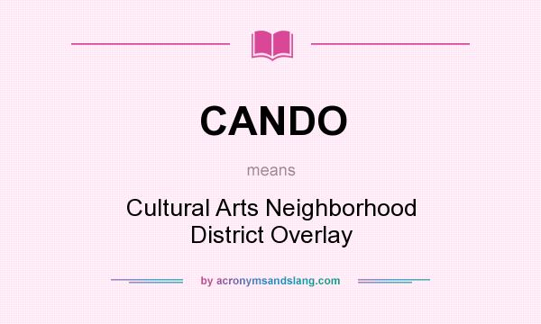 What does CANDO mean? It stands for Cultural Arts Neighborhood District Overlay