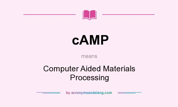 What does cAMP mean? It stands for Computer Aided Materials Processing