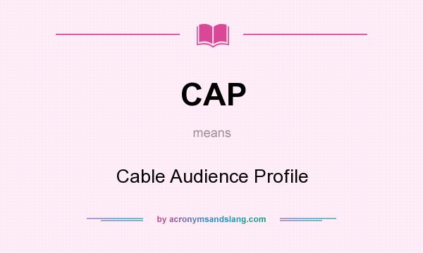 What does CAP mean? It stands for Cable Audience Profile