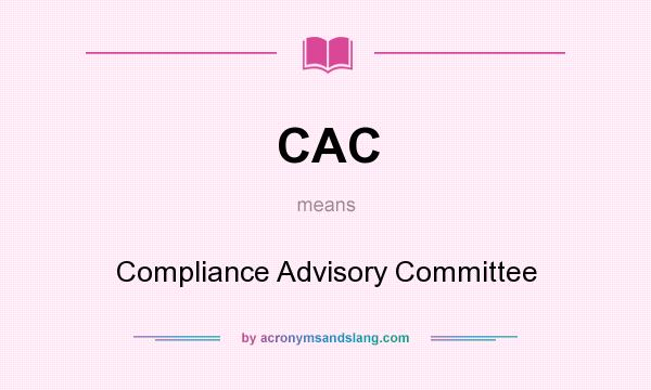 What does CAC mean? It stands for Compliance Advisory Committee