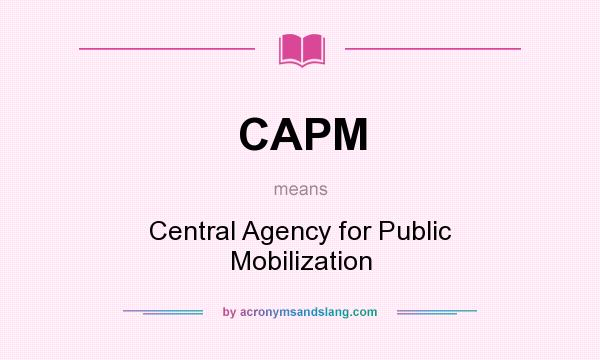 What does CAPM mean? It stands for Central Agency for Public Mobilization