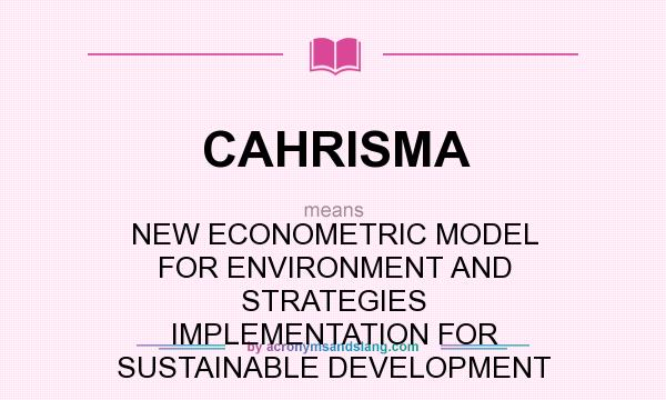 What does CAHRISMA mean? It stands for NEW ECONOMETRIC MODEL FOR ENVIRONMENT AND STRATEGIES IMPLEMENTATION FOR SUSTAINABLE DEVELOPMENT