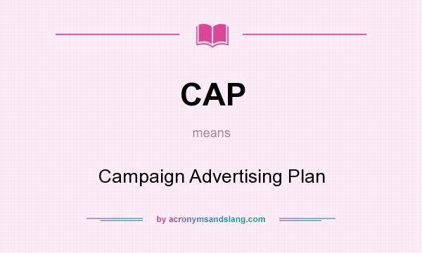 What does CAP mean? It stands for Campaign Advertising Plan