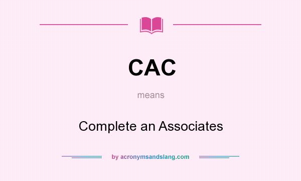 What does CAC mean? It stands for Complete an Associates