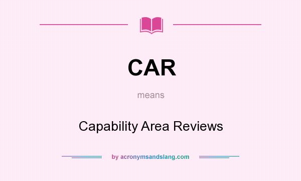 What does CAR mean? It stands for Capability Area Reviews