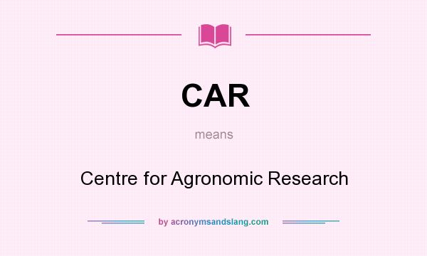 What does CAR mean? It stands for Centre for Agronomic Research