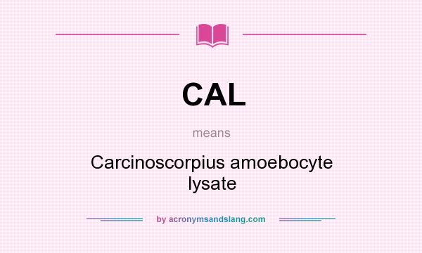 What does CAL mean? It stands for Carcinoscorpius amoebocyte lysate