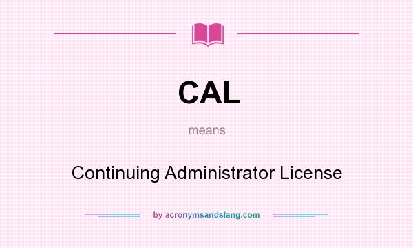 What does CAL mean? It stands for Continuing Administrator License
