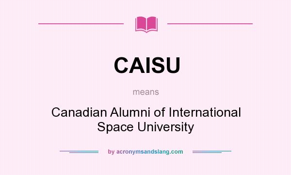 What does CAISU mean? It stands for Canadian Alumni of International Space University
