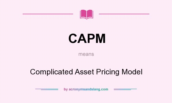 What does CAPM mean? It stands for Complicated Asset Pricing Model
