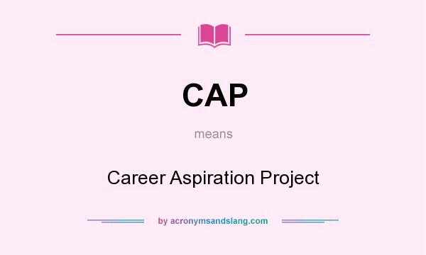 What does CAP mean? It stands for Career Aspiration Project