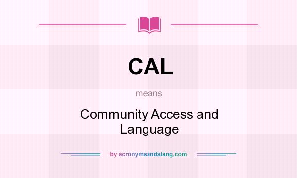 What does CAL mean? It stands for Community Access and Language