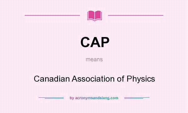 What does CAP mean? It stands for Canadian Association of Physics