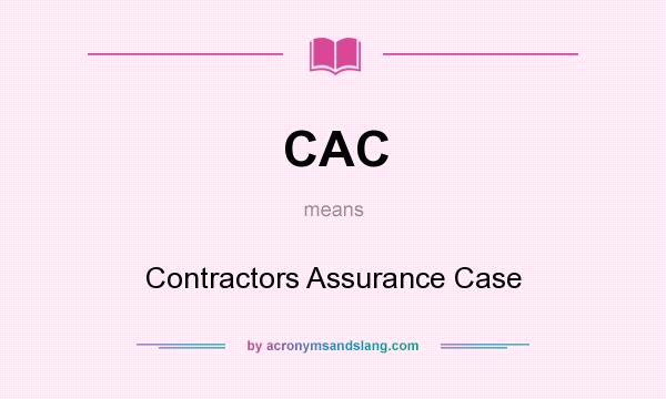 What does CAC mean? It stands for Contractors Assurance Case
