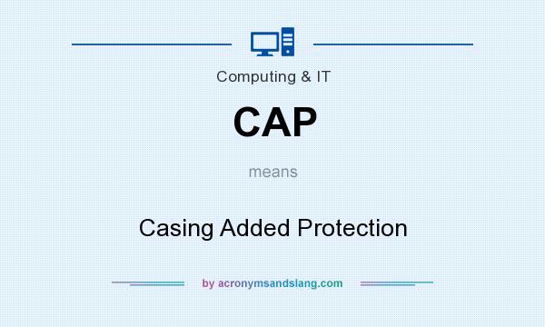 What does CAP mean? It stands for Casing Added Protection