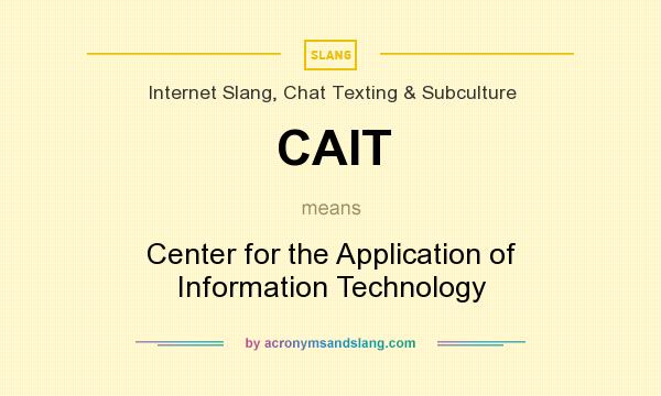 What does CAIT mean? It stands for Center for the Application of Information Technology