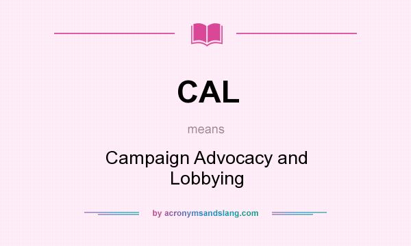 What does CAL mean? It stands for Campaign Advocacy and Lobbying